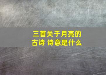 三首关于月亮的古诗 诗意是什么